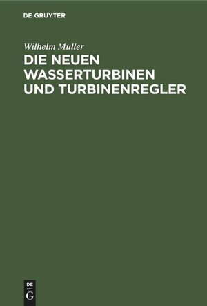 Buchcover Die neuen Wasserturbinen und Turbinenregler  | EAN 9783112446553 | ISBN 3-11-244655-0 | ISBN 978-3-11-244655-3