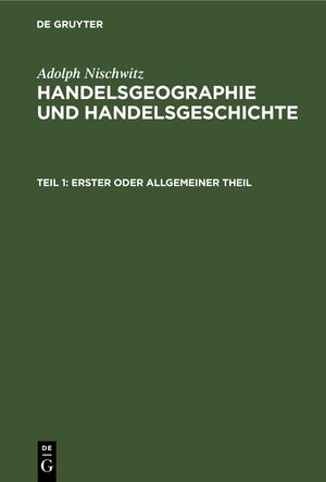 Buchcover Adolph Nischwitz: Handelsgeographie und Handelsgeschichte / Erster oder allgemeiner Theil | Adolph Nischwitz | EAN 9783112446584 | ISBN 3-11-244658-5 | ISBN 978-3-11-244658-4