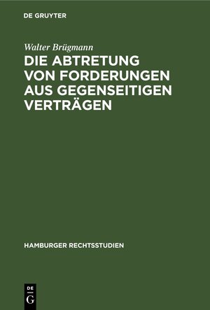 Buchcover Die Abtretung von Forderungen aus gegenseitigen Verträgen | Walter Brügmann | EAN 9783112454428 | ISBN 3-11-245442-1 | ISBN 978-3-11-245442-8