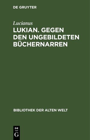 Buchcover Lukian. Gegen den ungebildeten Büchernarren | Lucianus | EAN 9783112466926 | ISBN 3-11-246692-6 | ISBN 978-3-11-246692-6