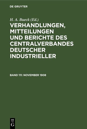 Buchcover Verhandlungen, Mitteilungen und Berichte des Centralverbandes Deutscher Industrieller / November 1908  | EAN 9783112467824 | ISBN 3-11-246782-5 | ISBN 978-3-11-246782-4