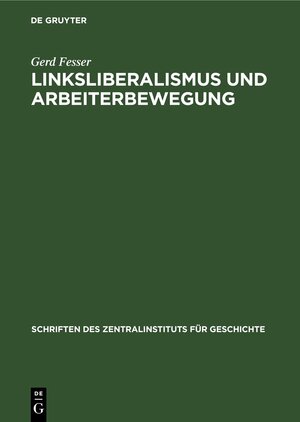 Buchcover Linksliberalismus und Arbeiterbewegung | Gerd Fesser | EAN 9783112478509 | ISBN 3-11-247850-9 | ISBN 978-3-11-247850-9
