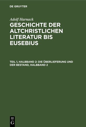 Buchcover Adolf Harnack: Geschichte der altchristlichen Literatur bis Eusebius / Die Überlieferung und der Bestand, Halbband 2 | Adolf Harnack | EAN 9783112486368 | ISBN 3-11-248636-6 | ISBN 978-3-11-248636-8