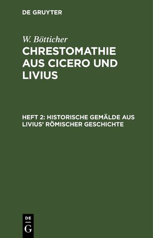 Buchcover W. Bötticher: Chrestomathie aus Cicero und Livius / Historische Gemälde aus Livius’ römischer Geschichte | W. Bötticher | EAN 9783112508565 | ISBN 3-11-250856-4 | ISBN 978-3-11-250856-5