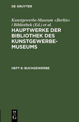 Buchcover Hauptwerke der Bibliothek des Kunstgewerbe-Museums / Buchgewerbe  | EAN 9783112510025 | ISBN 3-11-251002-X | ISBN 978-3-11-251002-5