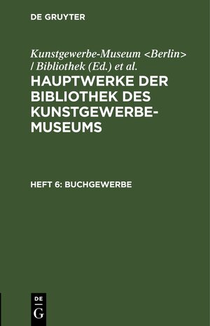 Buchcover Hauptwerke der Bibliothek des Kunstgewerbe-Museums / Buchgewerbe  | EAN 9783112510063 | ISBN 3-11-251006-2 | ISBN 978-3-11-251006-3