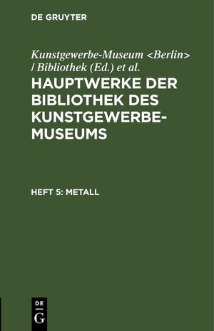 Buchcover Hauptwerke der Bibliothek des Kunstgewerbe-Museums / Metall  | EAN 9783112510766 | ISBN 3-11-251076-3 | ISBN 978-3-11-251076-6