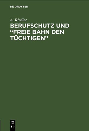 Buchcover Berufschutz und „Freie Bahn den Tüchtigen“ | A. Riedler | EAN 9783112511169 | ISBN 3-11-251116-6 | ISBN 978-3-11-251116-9