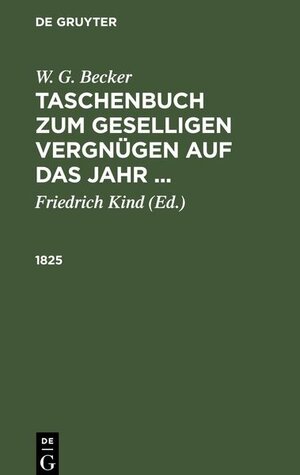 Buchcover Taschenbuch zum geselligen Vergnügen auf das Jahr ... Taschenbuch zum geselligen Vergnügen auf das Jahr ... (1825)  | EAN 9783112511374 | ISBN 3-11-251137-9 | ISBN 978-3-11-251137-4