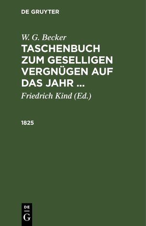 Buchcover W. G. Becker: W. G. Becker’s Taschenbuch zum geselligen Vergnügen auf das Jahr ... / 1825 | W. G. Becker | EAN 9783112511381 | ISBN 3-11-251138-7 | ISBN 978-3-11-251138-1