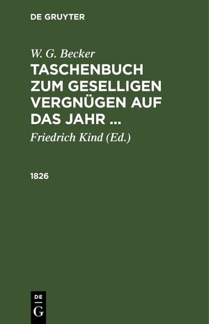 Buchcover W. G. Becker: W. G. Becker’s Taschenbuch zum geselligen Vergnügen auf das Jahr ... / 1826 | W. G. Becker | EAN 9783112512906 | ISBN 3-11-251290-1 | ISBN 978-3-11-251290-6