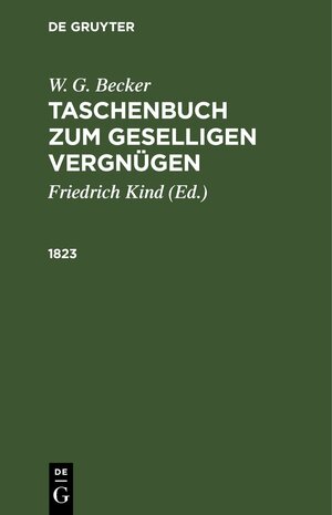 Buchcover W. G. Becker: W. G. Becker’s Taschenbuch zum geselligen Vergnügen auf das Jahr ... / 1823 | W. G. Becker | EAN 9783112512920 | ISBN 3-11-251292-8 | ISBN 978-3-11-251292-0