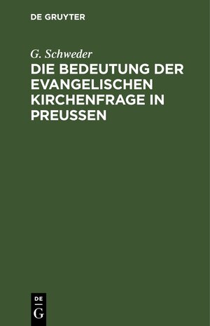 Buchcover Die Bedeutung der evangelischen Kirchenfrage in Preußen | G. Schweder | EAN 9783112513446 | ISBN 3-11-251344-4 | ISBN 978-3-11-251344-6
