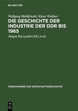 Buchcover Die Geschichte der Industrie der DDR bis 1965 | Wolfgang Mühlfriedel | EAN 9783112529102 | ISBN 3-11-252910-3 | ISBN 978-3-11-252910-2