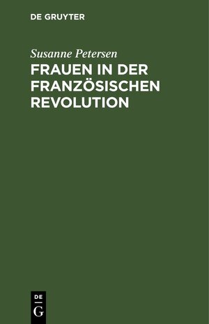Buchcover Frauen in der Französischen Revolution | Susanne Petersen | EAN 9783112573464 | ISBN 3-11-257346-3 | ISBN 978-3-11-257346-4