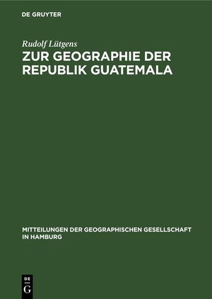Buchcover Zur Geographie der Republik Guatemala | Rudolf Lütgens | EAN 9783112599105 | ISBN 3-11-259910-1 | ISBN 978-3-11-259910-5