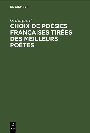 Buchcover Choix de Poésies Françaises tirées des meilleurs poètes | G. Benguerel | EAN 9783112600320 | ISBN 3-11-260032-0 | ISBN 978-3-11-260032-0