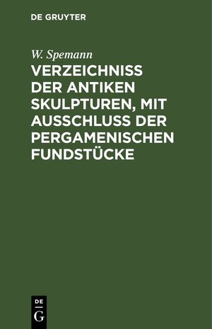 Buchcover Verzeichniss der Antiken Skulpturen, mit Ausschluss der pergamenischen Fundstücke | W. Spemann | EAN 9783112606247 | ISBN 3-11-260624-8 | ISBN 978-3-11-260624-7