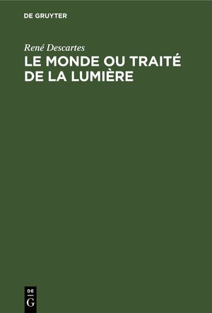 Buchcover Le Monde ou Traité de la Lumière | René Descartes | EAN 9783112612422 | ISBN 3-11-261242-6 | ISBN 978-3-11-261242-2