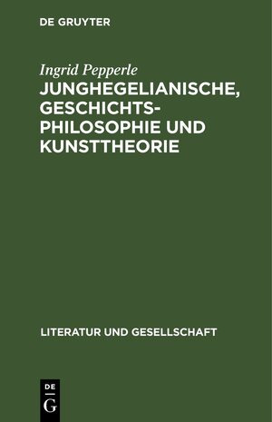 Buchcover Junghegelianische, Geschichtsphilosophie und Kunsttheorie | Ingrid Pepperle | EAN 9783112617274 | ISBN 3-11-261727-4 | ISBN 978-3-11-261727-4