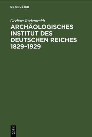 Buchcover Archäologisches Institut des Deutschen Reiches 1829–1929 | Gerhart Rodenwaldt | EAN 9783112625682 | ISBN 3-11-262568-4 | ISBN 978-3-11-262568-2