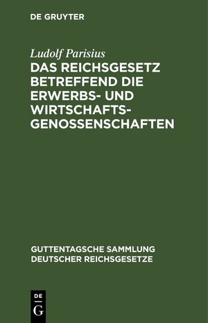 Buchcover Das Reichsgesetz betreffend die Erwerbs- und Wirtschaftsgenossenschaften | Ludolf Parisius | EAN 9783112632147 | ISBN 3-11-263214-1 | ISBN 978-3-11-263214-7