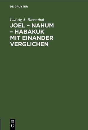 Buchcover Joel – Nahum – Habakuk mit einander verglichen | Ludwig A. Rosenthal | EAN 9783112634882 | ISBN 3-11-263488-8 | ISBN 978-3-11-263488-2
