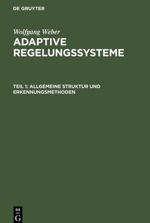 Buchcover Wolfgang Weber: Adaptive Regelungssysteme / Allgemeine Struktur und Erkennungsmethoden | Wolfgang Weber | EAN 9783112644676 | ISBN 3-11-264467-0 | ISBN 978-3-11-264467-6