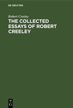 Buchcover The Collected Essays of Robert Creeley | Robert Creeley | EAN 9783112658024 | ISBN 3-11-265802-7 | ISBN 978-3-11-265802-4