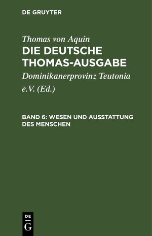 Buchcover Thomas von Aquin: Die deutsche Thomas-Ausgabe / Wesen und Ausstattung des Menschen | Thomas von Aquin | EAN 9783112658437 | ISBN 3-11-265843-4 | ISBN 978-3-11-265843-7