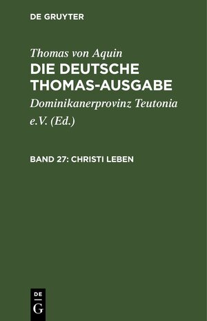 Buchcover Thomas von Aquin: Die deutsche Thomas-Ausgabe / Christi Leben | Thomas von Aquin | EAN 9783112658628 | ISBN 3-11-265862-0 | ISBN 978-3-11-265862-8
