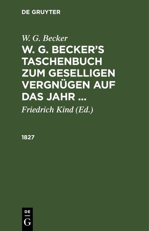 Buchcover W. G. Becker: W. G. Becker’s Taschenbuch zum geselligen Vergnügen auf das Jahr ... / 1827 | W. G. Becker | EAN 9783112667248 | ISBN 3-11-266724-7 | ISBN 978-3-11-266724-8