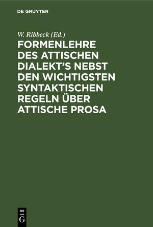 Buchcover Formenlehre des attischen Dialekt’s nebst den wichtigsten syntaktischen Regeln über attische Prosa  | EAN 9783112679876 | ISBN 3-11-267987-3 | ISBN 978-3-11-267987-6