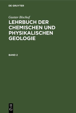 Buchcover Gustav Bischof: Lehrbuch der chemischen und physikalischen Geologie / Gustav Bischof: Lehrbuch der chemischen und physikalischen Geologie. Band 2 | Gustav Bischof | EAN 9783112688939 | ISBN 3-11-268893-7 | ISBN 978-3-11-268893-9