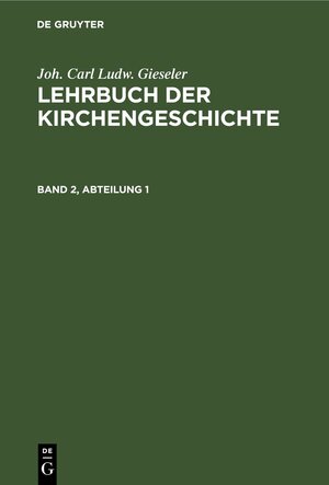 Buchcover Joh. Carl Ludw. Gieseler: Lehrbuch der Kirchengeschichte / Joh. Carl Ludw. Gieseler: Lehrbuch der Kirchengeschichte. Band 2, Abteilung 1 | Joh. Carl Ludw. Gieseler | EAN 9783112690864 | ISBN 3-11-269086-9 | ISBN 978-3-11-269086-4