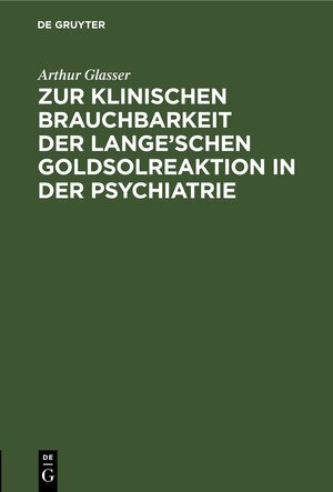 Buchcover Zur klinischen Brauchbarkeit der Lange’schen Goldsolreaktion in der Psychiatrie | Arthur Glasser | EAN 9783112690901 | ISBN 3-11-269090-7 | ISBN 978-3-11-269090-1