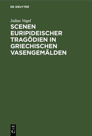 Buchcover Scenen Euripideischer Tragödien in griechischen Vasengemälden | Julius Vogel | EAN 9783112691557 | ISBN 3-11-269155-5 | ISBN 978-3-11-269155-7