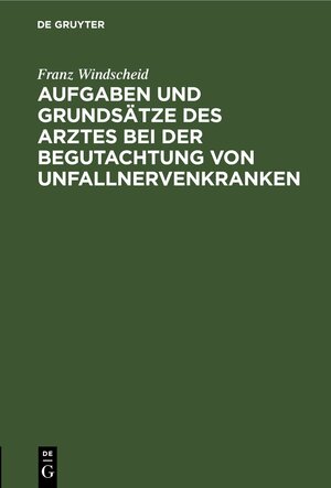 Buchcover Aufgaben und Grundsätze des Arztes bei der Begutachtung von Unfallnervenkranken | Franz Windscheid | EAN 9783112691571 | ISBN 3-11-269157-1 | ISBN 978-3-11-269157-1