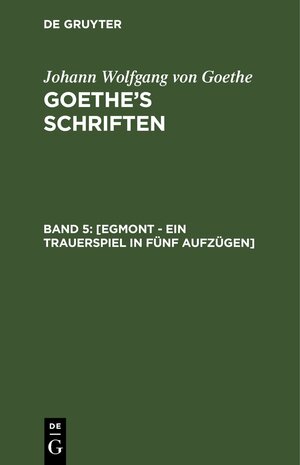 Buchcover Johann Wolfgang von Goethe: Goethe’s Schriften / [Egmont - Ein Trauerspiel in fünf Aufzügen] | Johann Wolfgang von Goethe | EAN 9783112694961 | ISBN 3-11-269496-1 | ISBN 978-3-11-269496-1