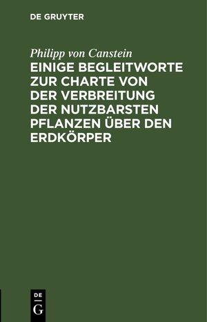 Buchcover Einige Begleitworte zur Charte von der Verbreitung der nutzbarsten Pflanzen über den Erdkörper | Philipp von Canstein | EAN 9783112695470 | ISBN 3-11-269547-X | ISBN 978-3-11-269547-0