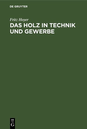 Buchcover Das Holz in Technik und Gewerbe | Fritz Hoyer | EAN 9783112695647 | ISBN 3-11-269564-X | ISBN 978-3-11-269564-7