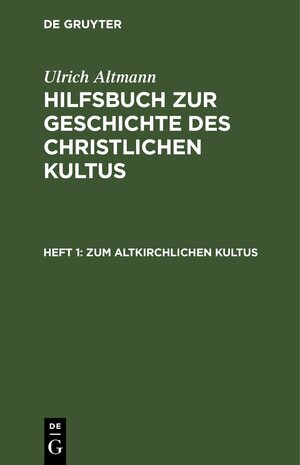 Buchcover Ulrich Altmann: Hilfsbuch zur Geschichte des christlichen Kultus / Zum altkirchlichen Kultus | Ulrich Altmann | EAN 9783112696323 | ISBN 3-11-269632-8 | ISBN 978-3-11-269632-3