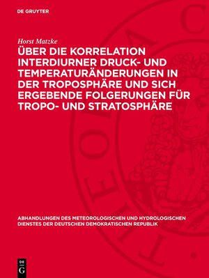 Buchcover Über die Korrelation interdiurner Druck- und Temperaturänderungen in der Troposphäre und sich ergebende Folgerungen für Tropo- und Stratosphäre | Horst Matzke | EAN 9783112767696 | ISBN 3-11-276769-1 | ISBN 978-3-11-276769-6