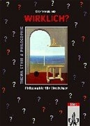 Wirklich? Jahrgangsstufen 9 - 11: Erkenntnis und Ethik. Philosophie für Einsteiger