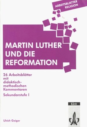 Arbeitsblätter Religion. Martin Luther und die Reformation: 26 Arbeitsblätter mit didaktisch-methodischen Kommentaren. Sekundarstufe I