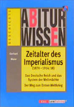 Abiturwissen Zeitalter des Imperialismus (1870 - 1914/18): Das Deutsche Reich und das System der Weltmächte. Der Weg zum Ersten Weltkrieg
