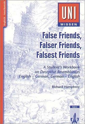 Uni-Wissen Anglistik /Amerikanistik: False Friends, Falser Friends, Falsest Friends: A Student's Workbook on Deceptive Resemblances. English - German, German - English