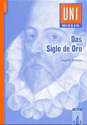 Uni-Wissen, Das Siglo de Oro: Spanische Literatur, Gesellschaft und Kultur des 16. und 17. Jahrhunderts