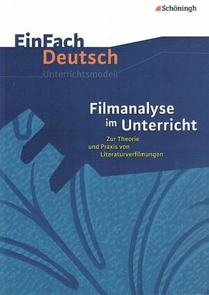 EinFach Deutsch Unterrichtsmodelle: Filmanalyse im Unterricht: Zur Theorie und Praxis von Literaturverfilmungen - Klassen 5 - 13