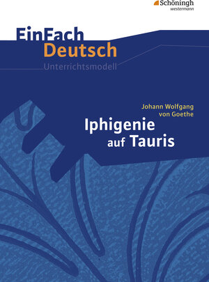 EinFach Deutsch Unterrichtsmodelle: Johann Wolfgang von Goethe: Iphigenie auf Tauris: Gymnasiale Oberstufe